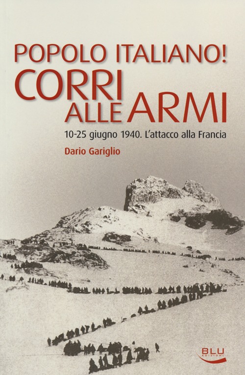 Popolo italiano! Corri alle armi. 10-25 giugno 1940. L'attacco alla Francia