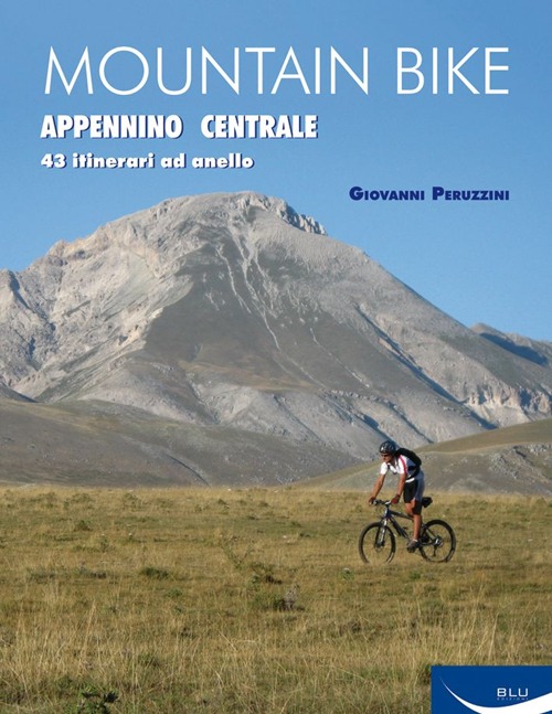 Mountain bike. Appennino centrale. 43 itinerari ad anello tra Marche, Umbria, Abruzzi