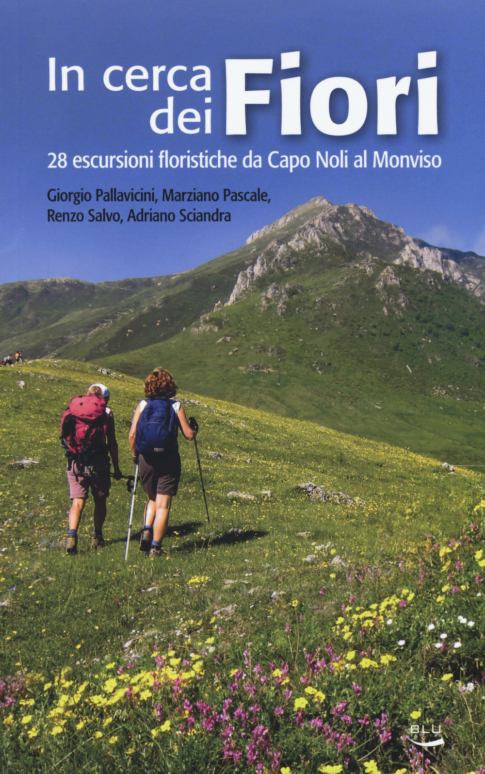 In cerca dei fiori. 28 escursioni floristiche da Capo Noli al Monviso