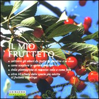 Il mio frutteto. Coltivare gli alberi da frutto in giardino e in vaso