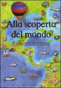 Alla scoperta del mondo. Il mio primo atlante