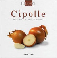 Cipolle. Antipasti, primi, secondi, dessert