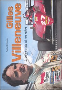 Gilles Villeneuve. La leggenda di un mito. Ediz. italiana e inglese