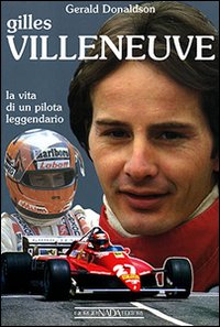 Gilles Villeneuve. La vita di un pilota leggendario