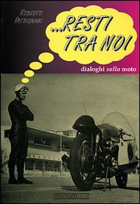 Resti tra noi. Dialoghi sulla moto