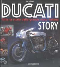 Ducati story. Tutta la storia della grande moto italiana
