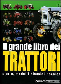 Il grande libro dei trattori. Storia, modelli classici, tecnica