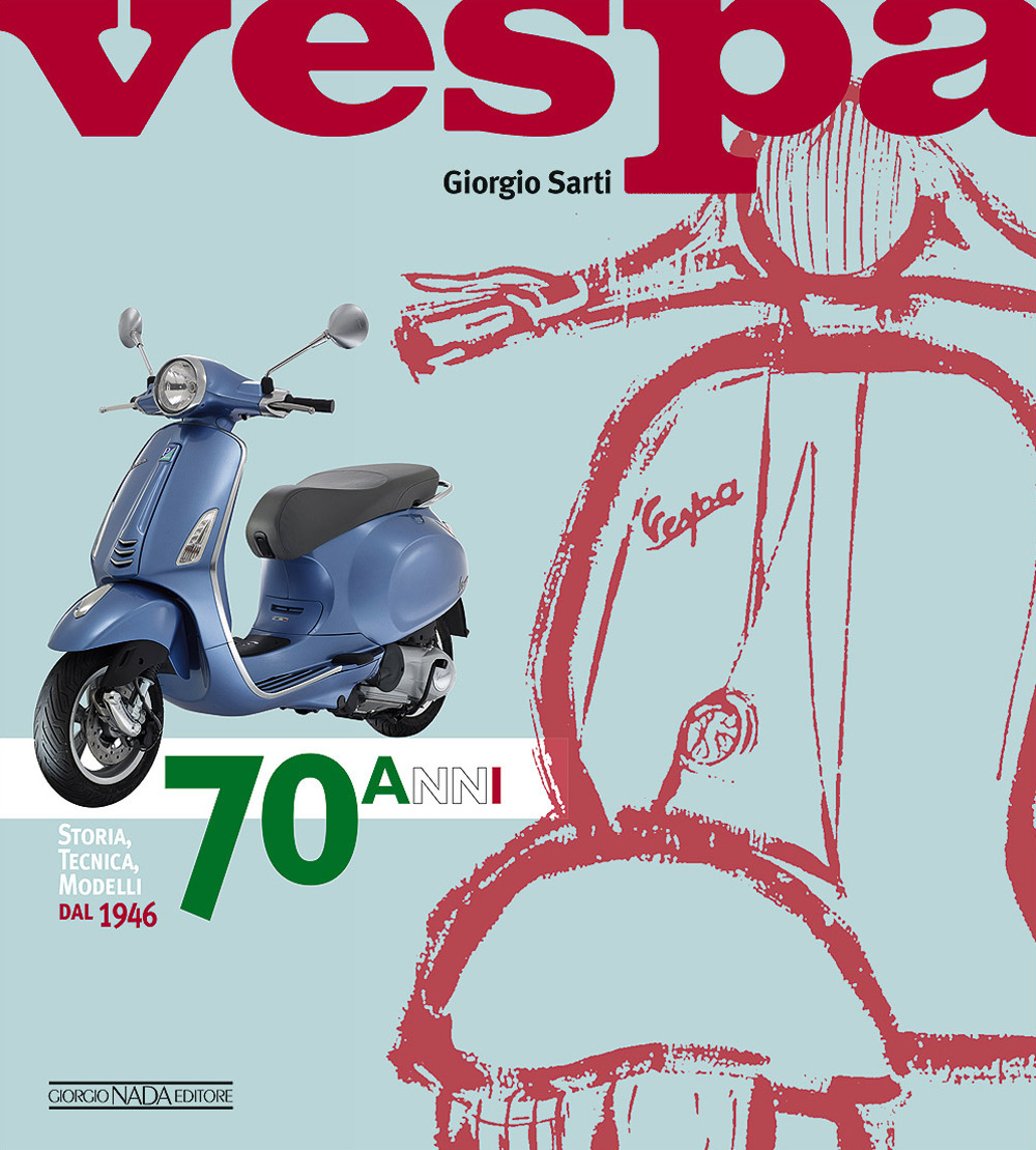 Vespa. 70 anni. Storia, tecnica, modelli dal 1946