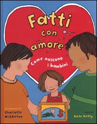 Fatti con amore. Come nascono i bambini
