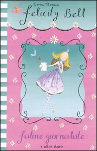 Fatine giornaliste e altre storie. Felicity Bell