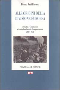 Alle origini della divisione europea. Armistizi e commissioni di controllo alleate in Europa orientale (1944-1946)