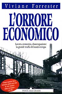 L'orrore economico. Lavoro, economia, disoccupazione: la grande truffa del nostro tempo