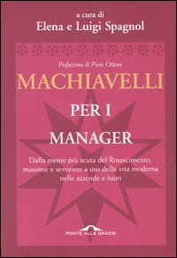 Machiavelli per i manager. Dalla mente più acuta del Rinascimento, massime e sentenze a uso della vita moderna nelle aziende e fuori