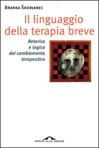 Il linguaggio della terapia breve. Retorica e logica del cambiamento terapeutico
