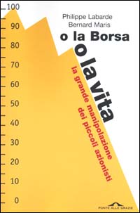 O la borsa o la vita. La grande manipolazione dei piccoli azionisti
