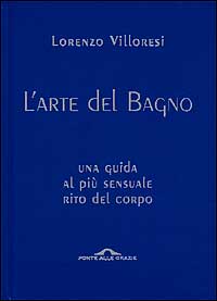 L'arte del bagno. Una guida al più sensuale rito del corpo