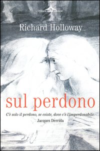 Sul perdono. Come si può perdonare l'imperdonabile?
