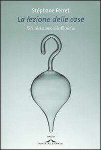 La lezione delle cose. Un'iniziazione alla filosofia