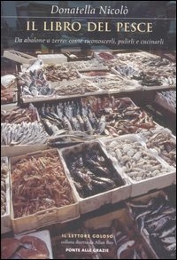 Il libro del pesce. Da abalone a zerro: come riconoscerli, pulirli e cucinarli
