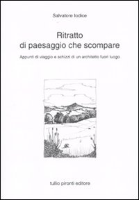 Ritratto di paesaggio che scompare. Appunti di viaggio e schizzi di un architetto fuori luogo
