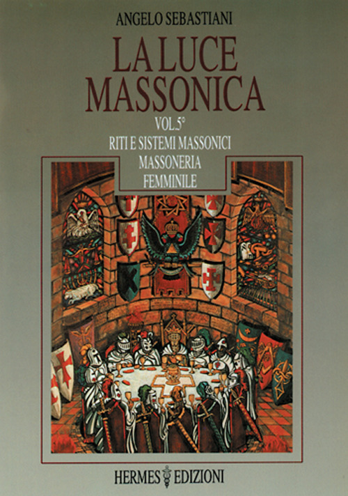 La luce massonica. Vol. 5: Riti e sistemi massonici tradizionali. Massoneria femminile