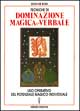 Tecniche di dominazione magica e verbale. Uso operativo del potenziale magico individuale