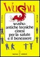 Wushu. Antiche tecniche cinesi per la salute e il benessere