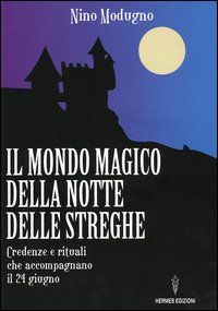 Il mondo magico della notte delle streghe. Credenze e rituali che accompagnano il 24 giugno