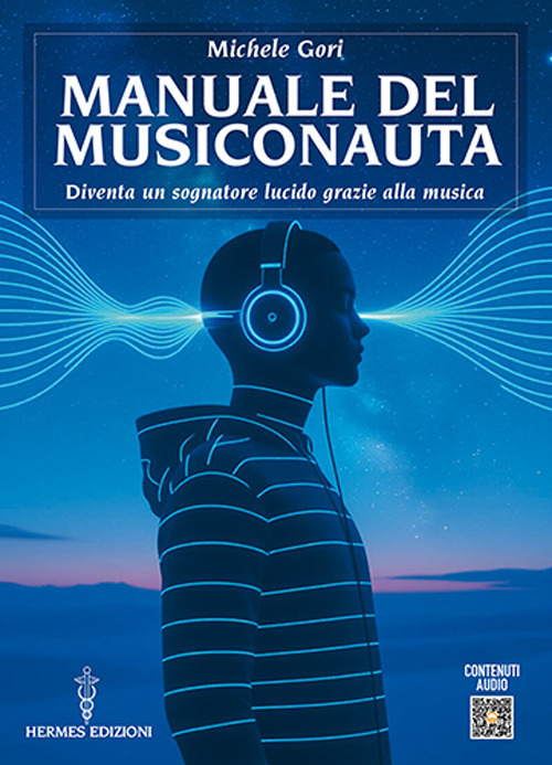 Manuale del musiconauta. Diventa un sognatore lucido grazie alla musica