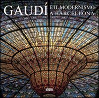 Gaudí e il modernismo a Barcellona. Ediz. italiana, spagnola, portoghese e inglese
