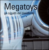 Megatoys. Gli oggetti del desiderio