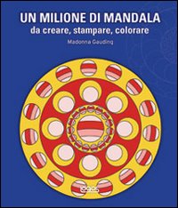 Un milione di mandala. Da creare, stampare, colorare