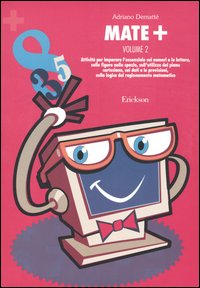 Mate+. Vol. 2: Attività per imparare l'essenziale sui numeri e le lettere, sulle figure mello spazio, sull'utilizzo del piano cartesiano, sui dati e le previsioni...