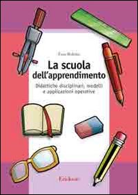 La scuola dell'apprendimento. Didattiche disciplinari, modelli e applicazioni operative