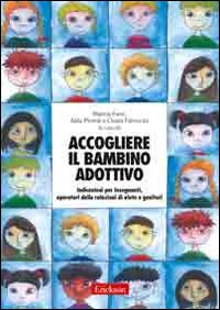 Accogliere il bambino adottivo. Indicazioni per insegnanti, operatori delle relazioni di aiuto e genitori
