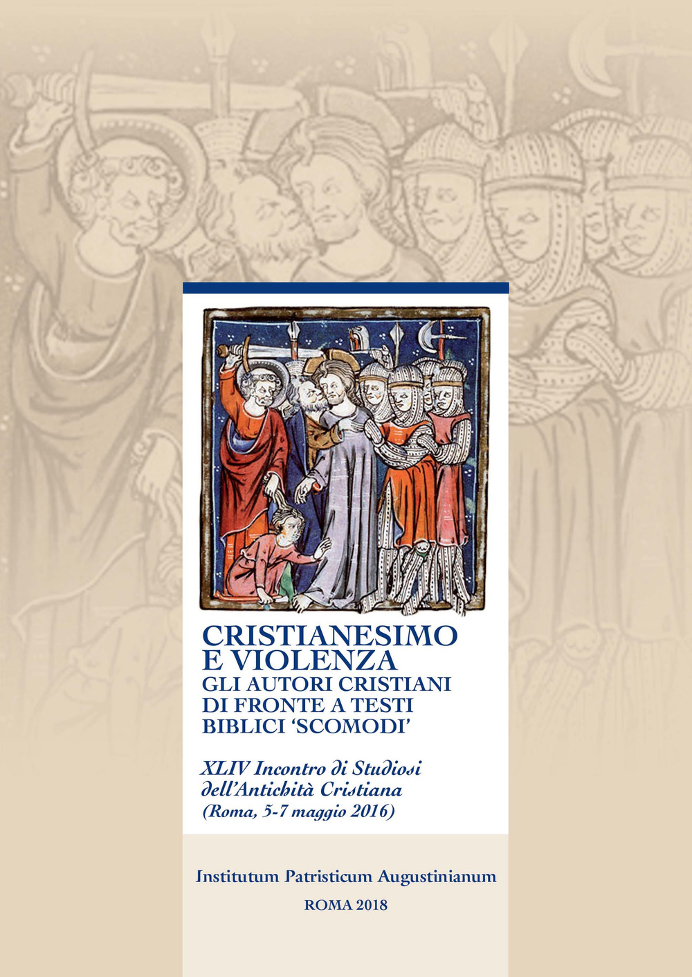 Cristianesimo e violenza. Gli autori cristiani di fronte a testi biblici «scomodi». 44° incontro di studiosi dell'antichità cristiana (Roma, 5-7 maggio 2016)