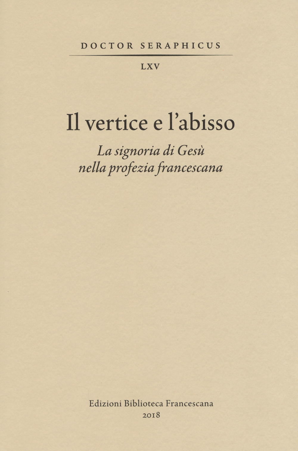 Il vertice e l'abisso. La signoria di Gesù nella profezia francescana. Convegno di Studi Bonaventuriani (Viterbo, Bagnoregio, Civita, 26-28 2017)