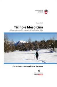 Escursioni con racchette da neve. Ticino e Mesolcina. 60 proposte di itinerari al sud delle Alpi