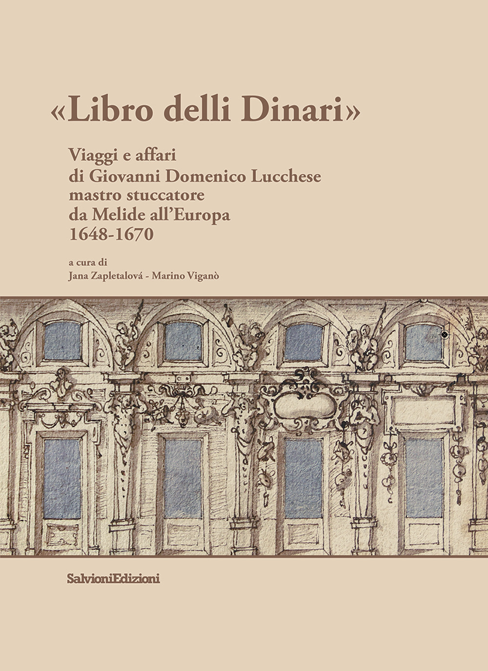 Libro delli Dinari. Viaggi e affari di Giovanni Domenico Lucchese mastro stuccatore da Melide all’Europa 1648-1670