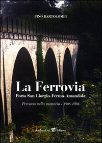 La ferrovia Porto San Giorgio-Fermo-Amandola. Percorso nella memoria 1908-1956
