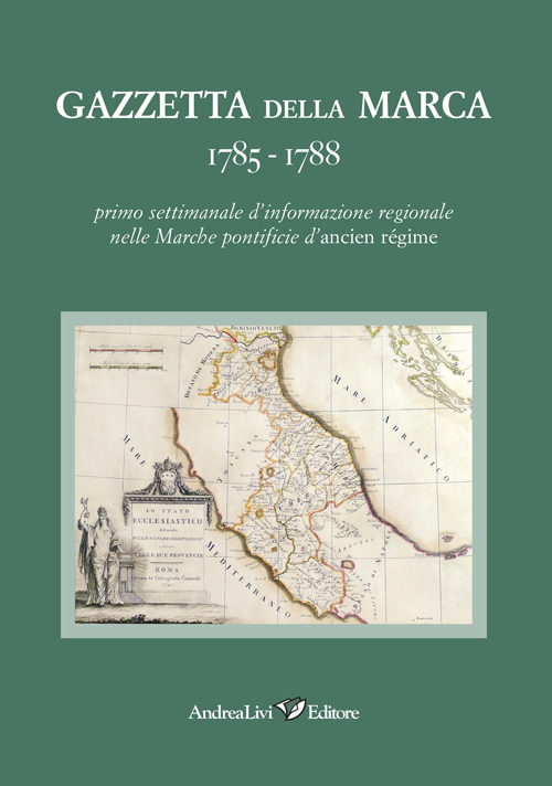 Gazzetta della Marca 1785-1788. Primo settimanale dl'informazione regionale nelle Marche pontificie d'ancien régime