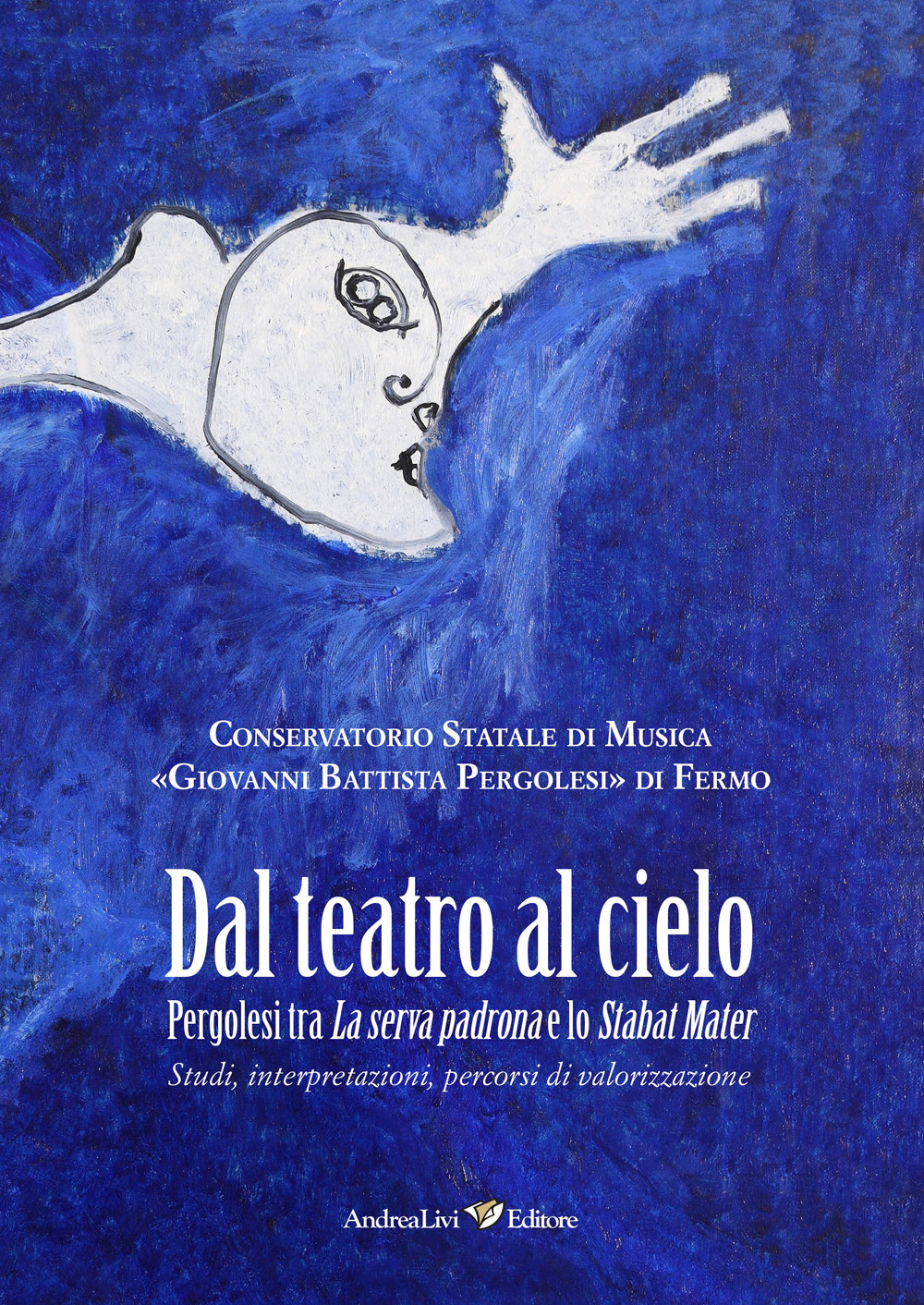 Dal teatro al cielo. Pergolesi tra La serva padrona e lo Stabat Mater. Studi, interpretazioni, percorsi di valorizzazione FUORI CATALOGO