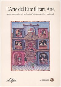 L'arte del fare il fare arte. Lezioni, approfondimenti e confronti sull'artigianato artistico e tradizionale. Vol. 1