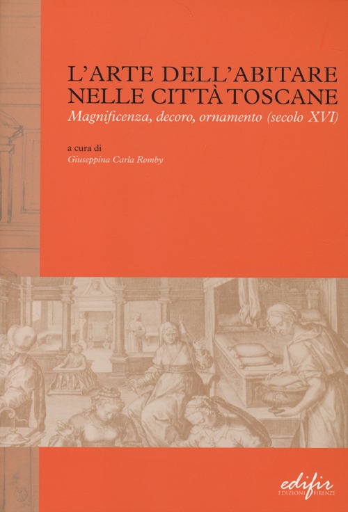 L'arte dell'abitare nelle città toscane. Magnificenza, decoro, ornamento (secolo XVI)
