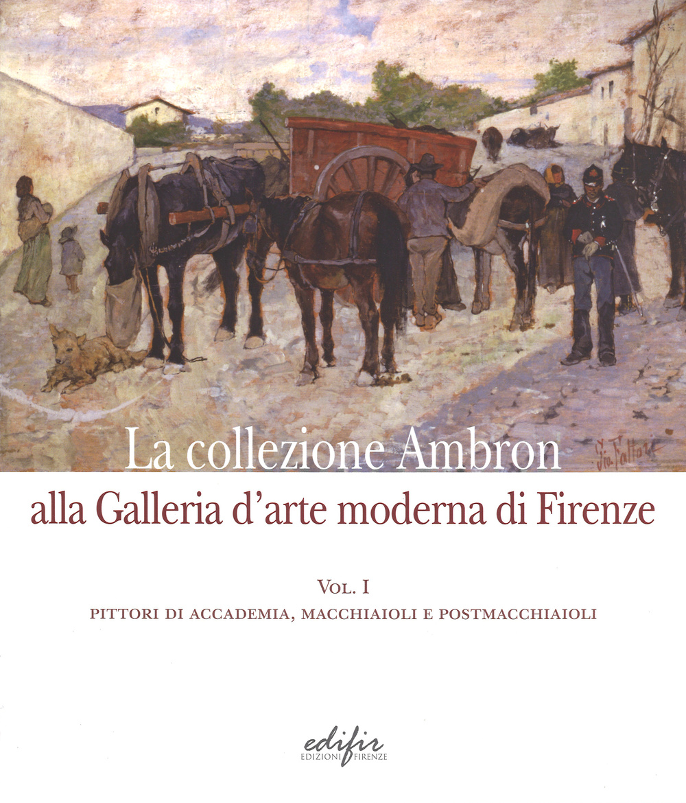 La collezione Ambron nella Galleria d'arte moderna di Firenze. Vol. 1: Pittori di accademia, macchiaioli, postmacchiaioli