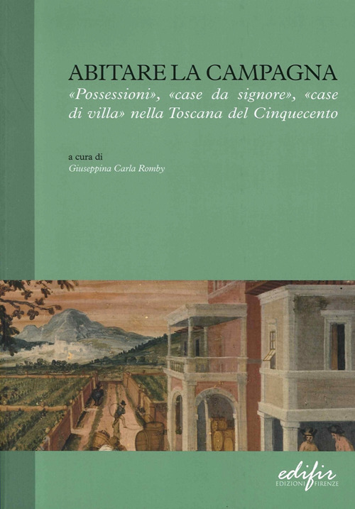 Abitare la campagna. «Possessioni», «case da signore», «case di villa» nella Toscana del Cinquecento