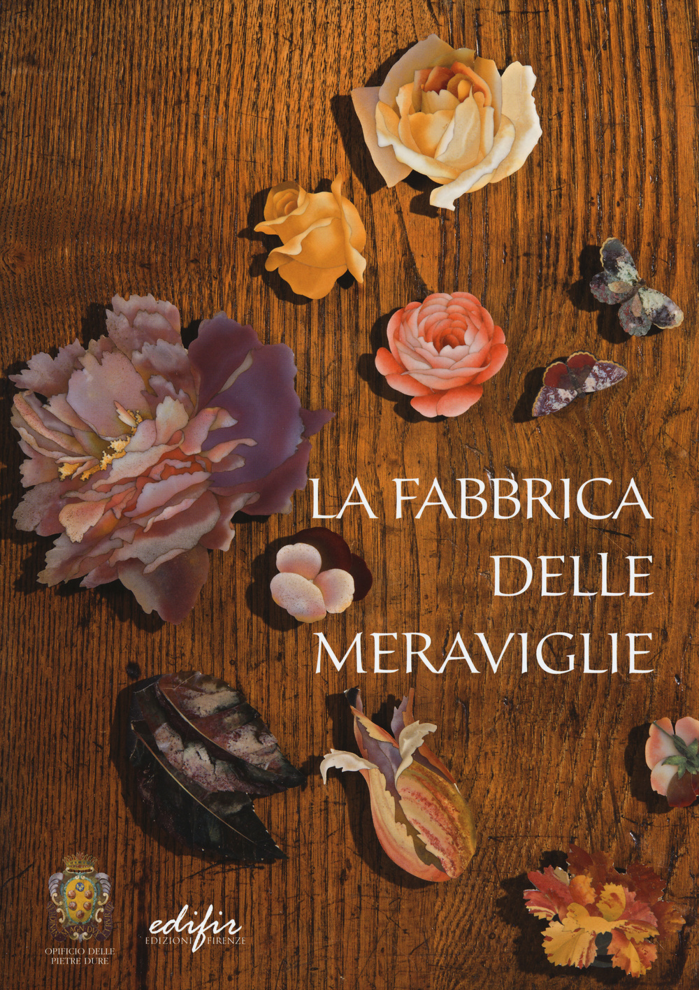 La fabbrica delle meraviglie. La manifattura di pietre dure a Firenze