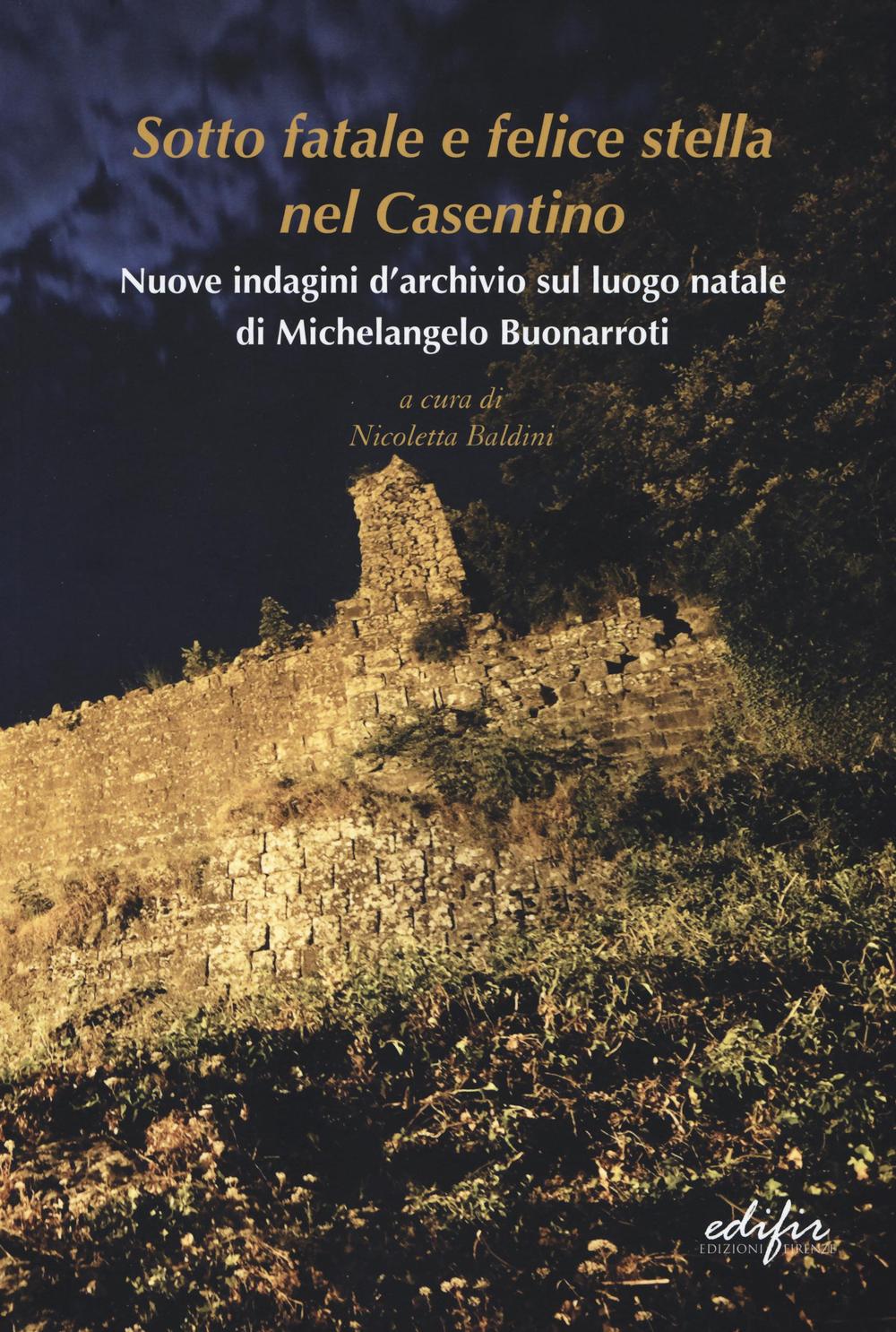Sotto fatale e felice stella nel casentino. Nuove indagini d'archivio sul luogo natale di Michelangelo Buonarroti