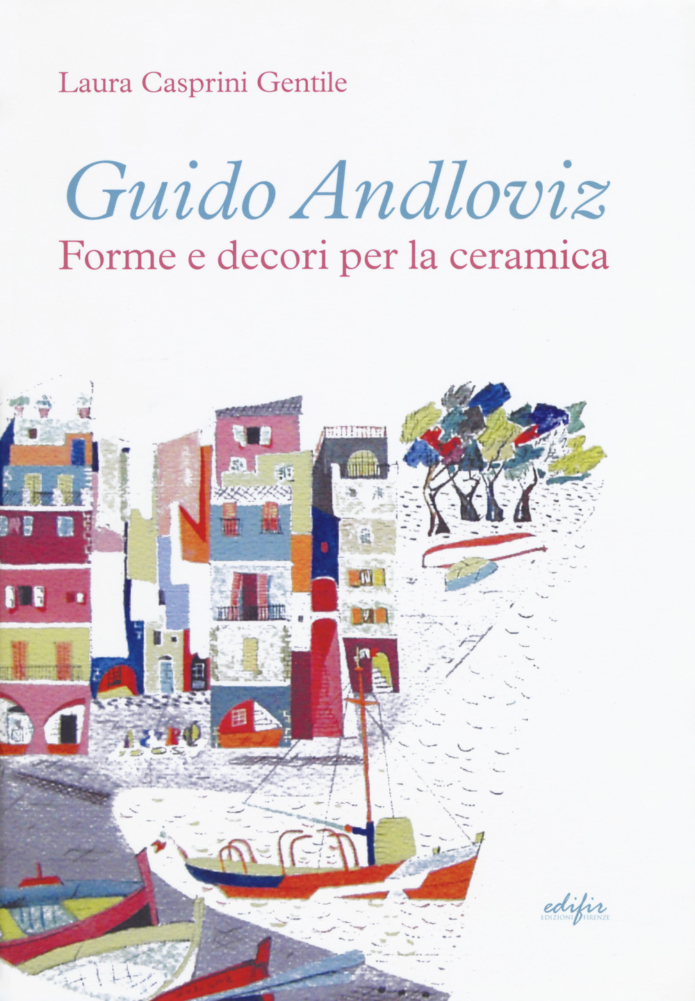Guido Andloviz. Forme e decori per la ceramica. I disegni dall'archivio «ritrovato» della Società Ceramica Italiana di Laveno (1923-1961)