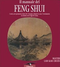 Il manuale del feng shui. L'antica arte geomantica cinese che vi insegna a disporre la casa e l'arredamento in armonia con le leggi del cosmo